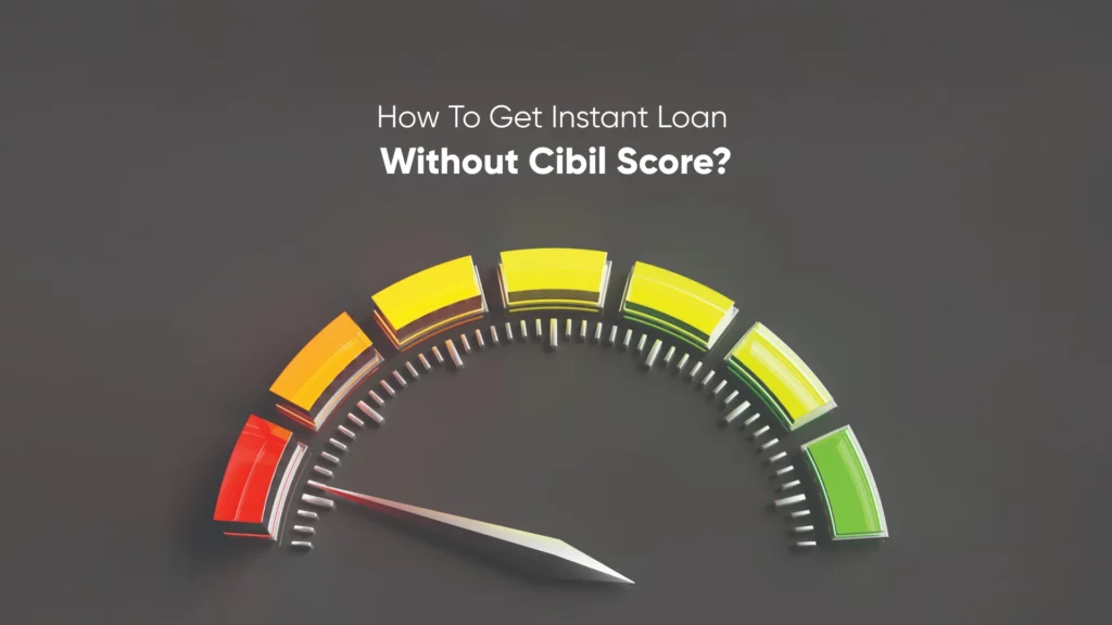 How To Get An Instant Loan Without A Cibil Score