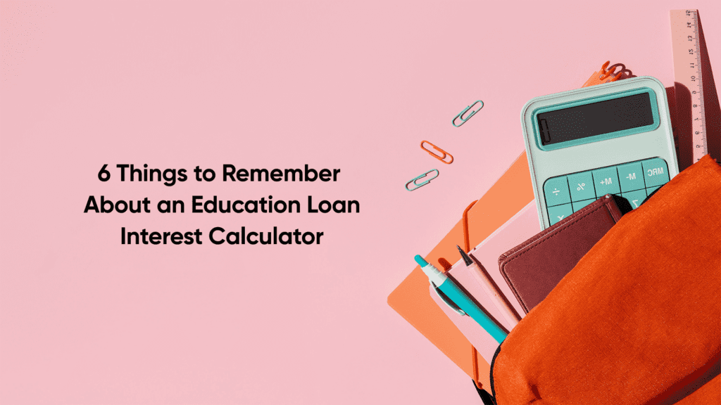 6 Things to Remember About an Education Loan Interest Calculator