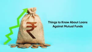 Things to Know About Loans Against Mutual Funds